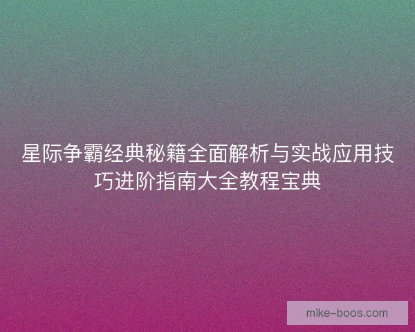 星际争霸经典秘籍全面解析与实战应用技巧进阶指南大全教程宝典 星际争霸经典秘籍全面解析与实战应用技巧进阶指南大全教程宝典