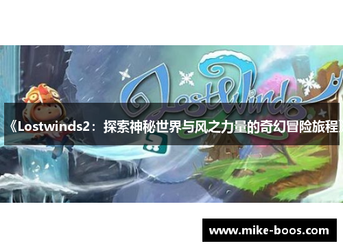 《Lostwinds2：探索神秘世界与风之力量的奇幻冒险旅程》